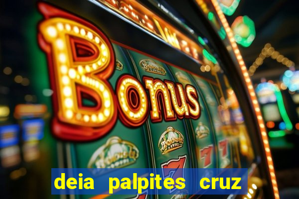 deia palpites cruz do dia